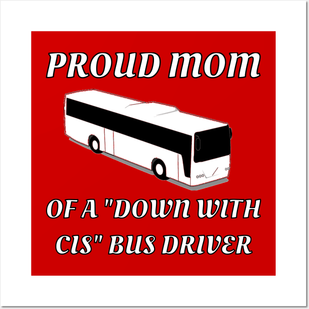 Proud Mom Of A "Down With Cis" Bus Driver Wall Art by dikleyt